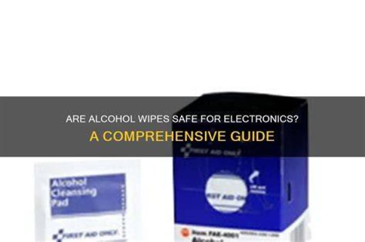 Are alcohol wipes safe for electronics?