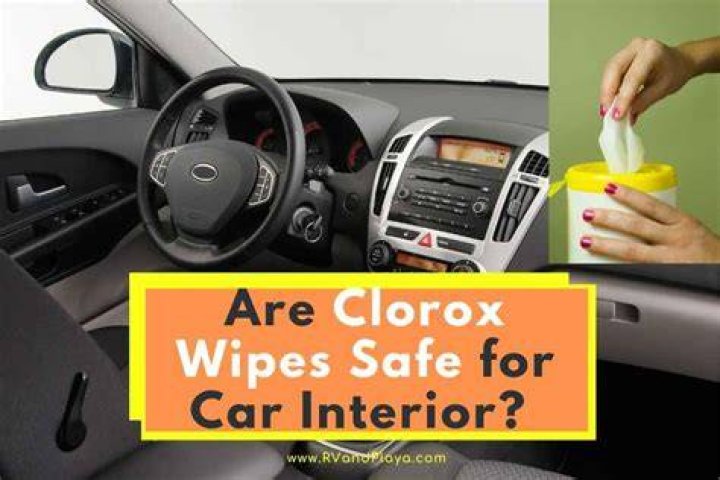 Are Clorox wipes safe for car interior?