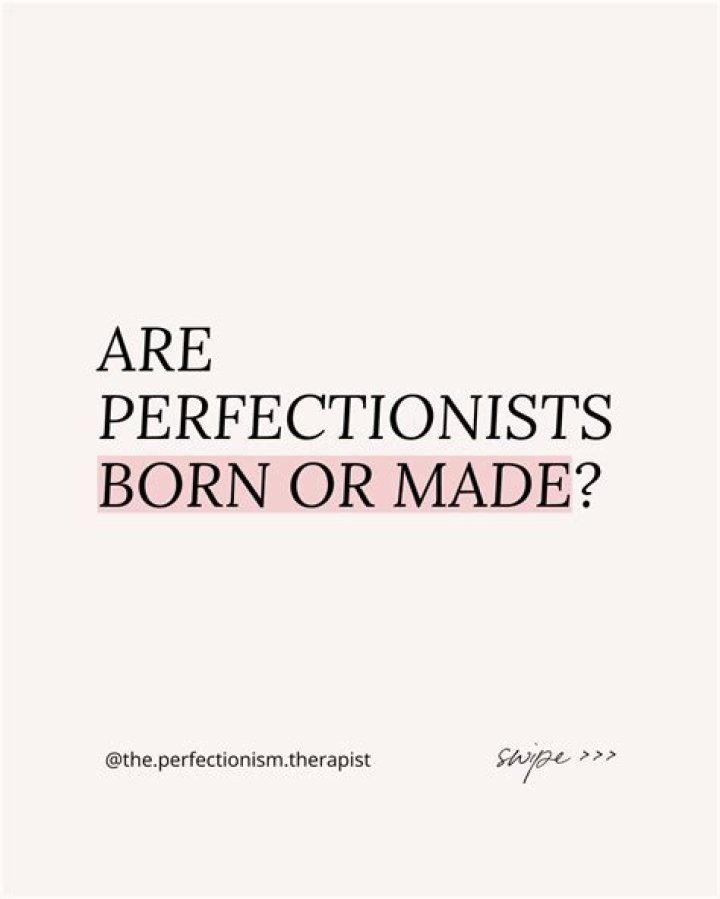 Are perfectionists born or made?