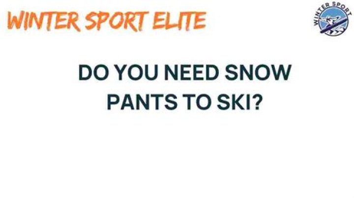 Are snow pants necessary?