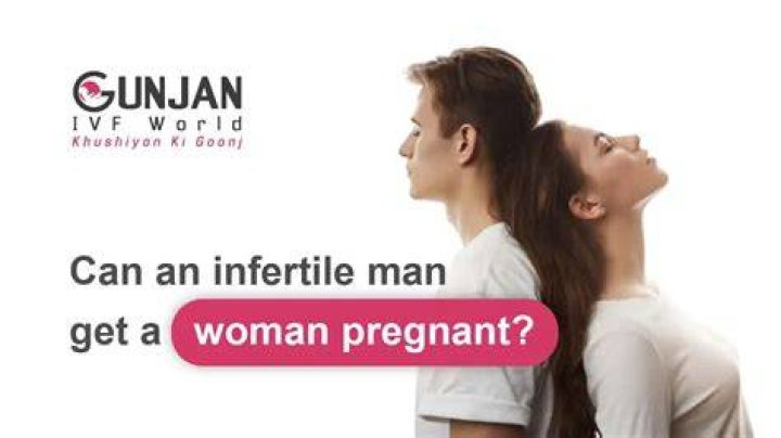 Can an infertile man get a woman pregnant?