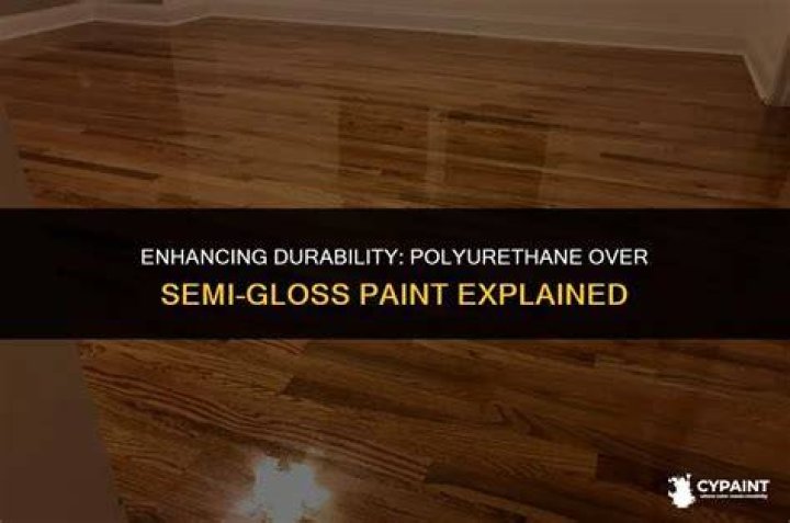 Can I put polyurethane over semi gloss paint?