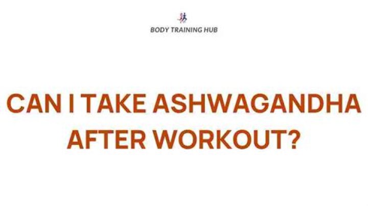 Can I take ashwagandha after workout?