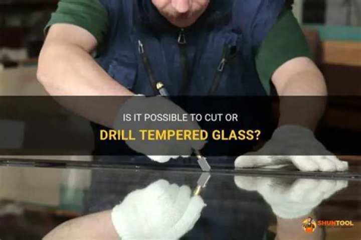 Can tempered glass be cut or drilled?