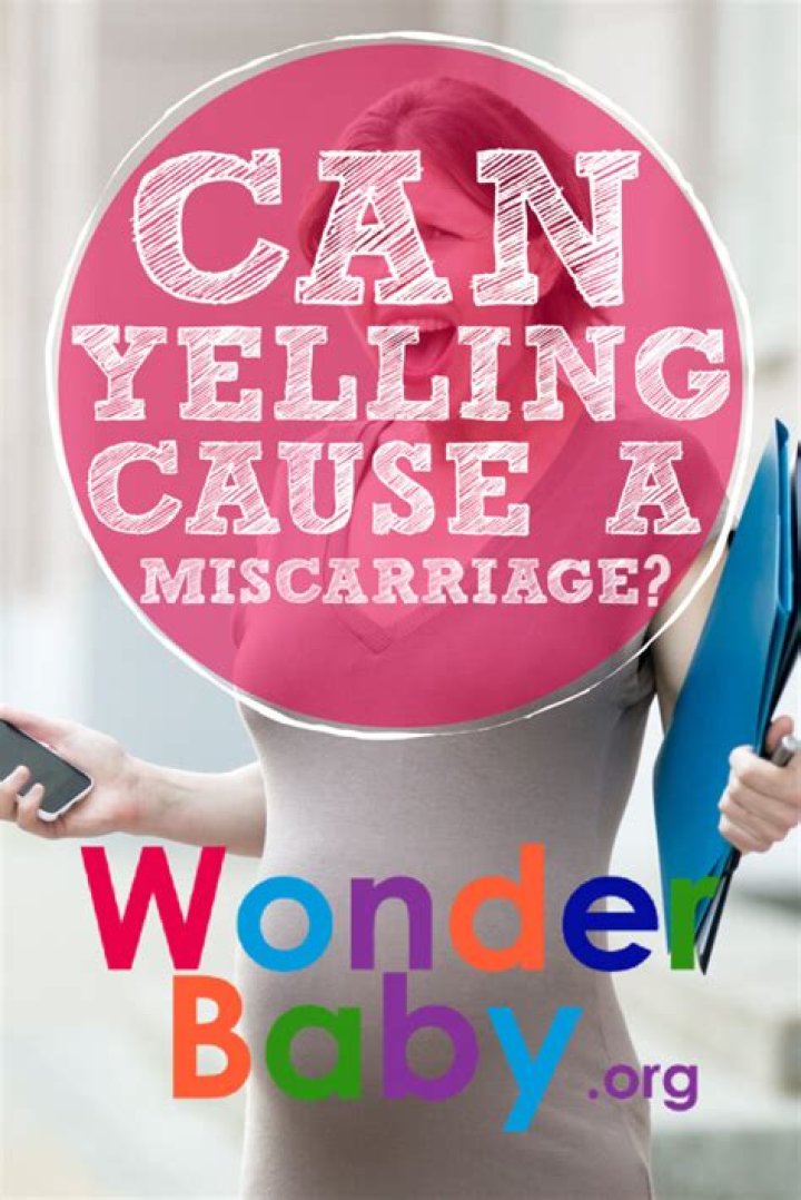 Can yelling cause a miscarriage?