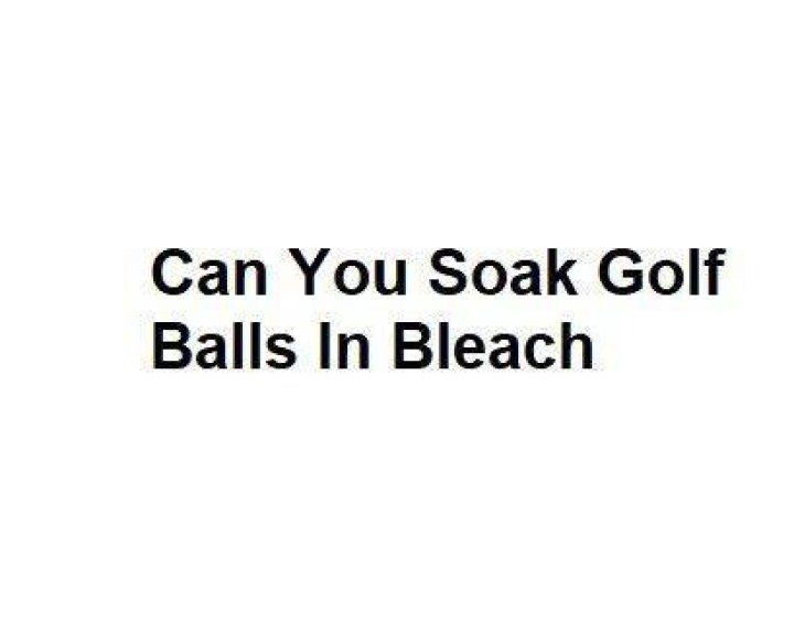 Can you soak golf balls?