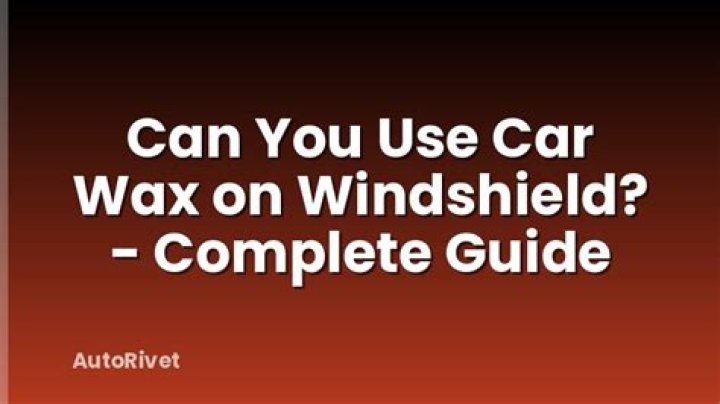 Can you use car wax on windshield?