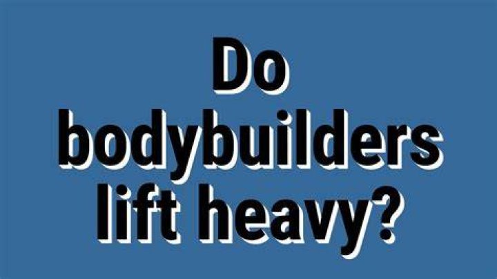 Do bodybuilders lift heavy?