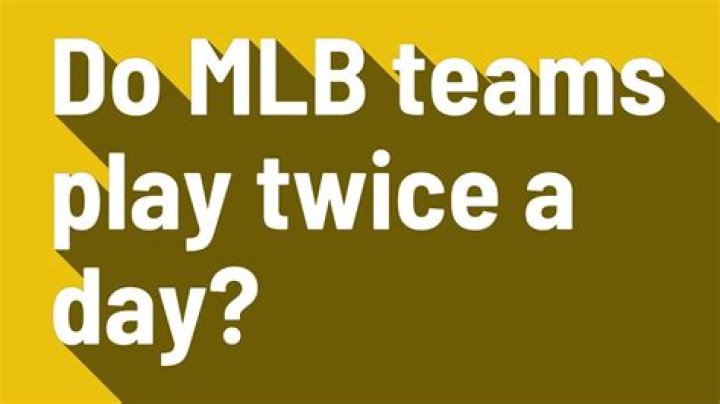 Do MLB teams play twice a day?