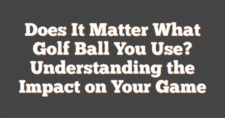 Does it matter what type of golf ball you use?