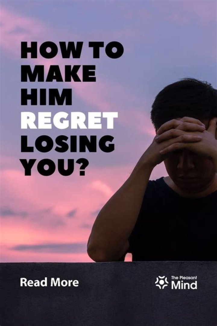 How do I make him regret losing me psychology?