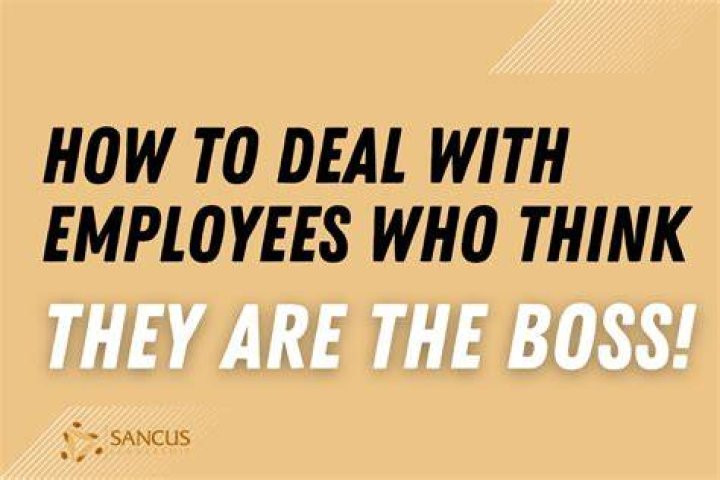 How do you deal with an employee who thinks they are the boss?
