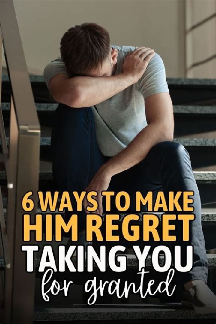 How do you make a guy regret taking you for granted?