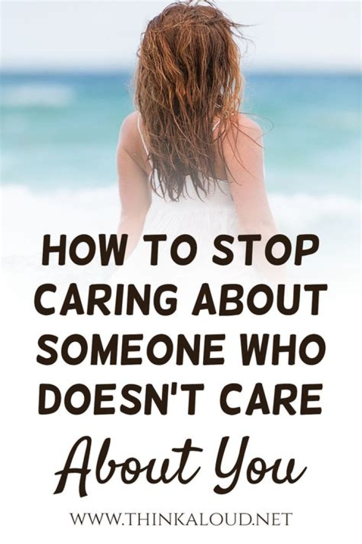 How do you stop caring about someone who doesn't care about you?