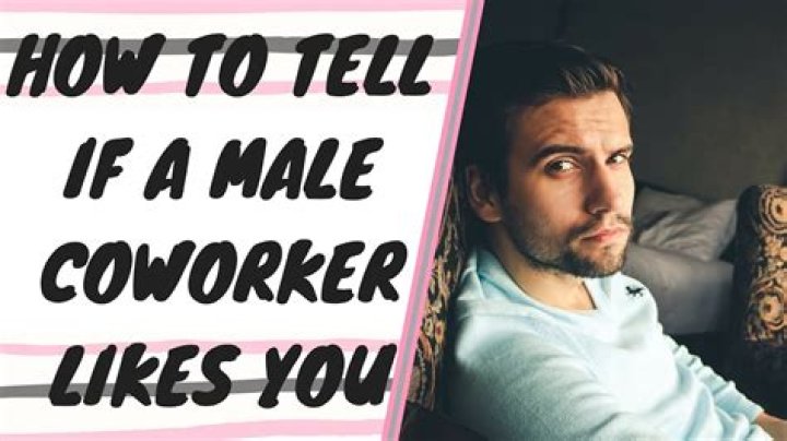 How do you tell if a male coworker likes you?