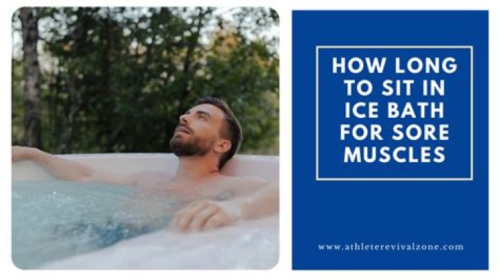 How long should you sit in ice bath?