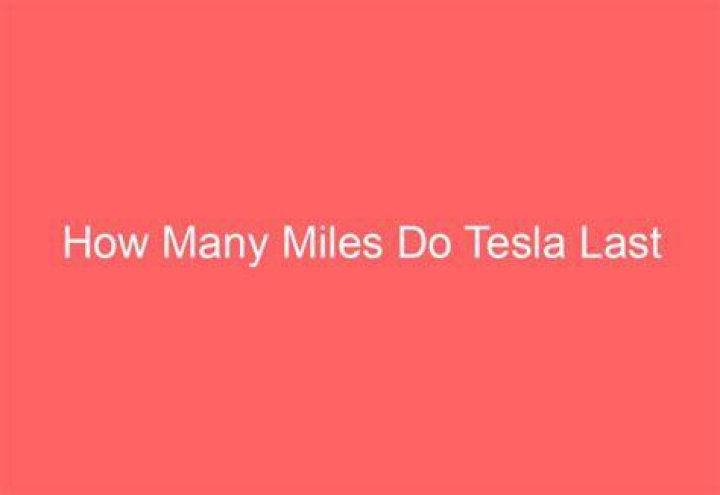 How many miles do Tesla last?
