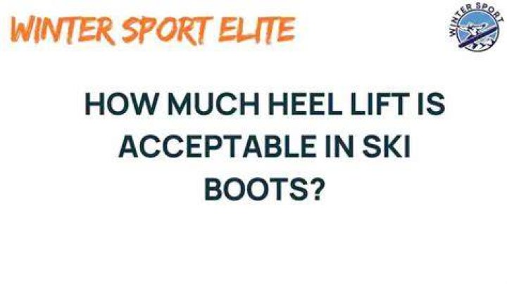 How much heel lift is acceptable in ski boots?
