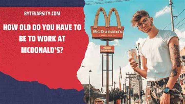 How old do you have to work at Mcdonald's?