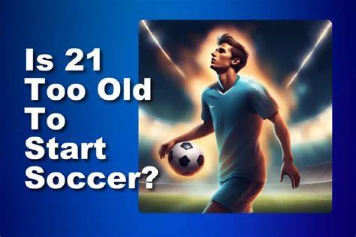 Is 21 too old to start football?