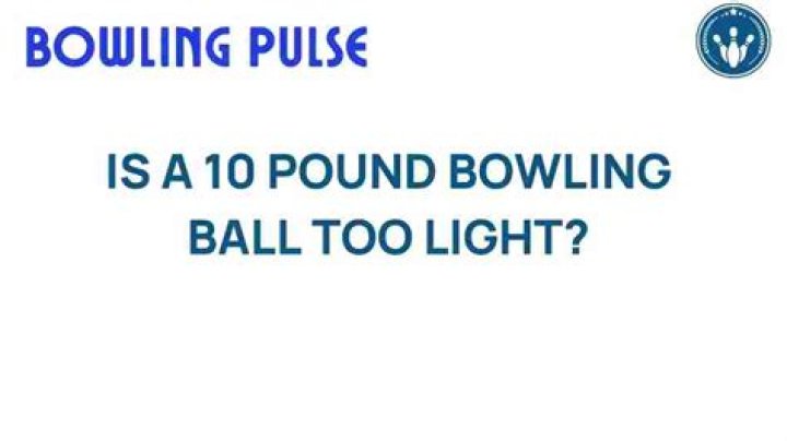 Is a 10 pound bowling ball too light?