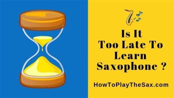 Is it too late to learn saxophone?