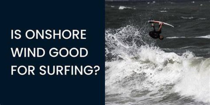 Is onshore wind good for surfing?