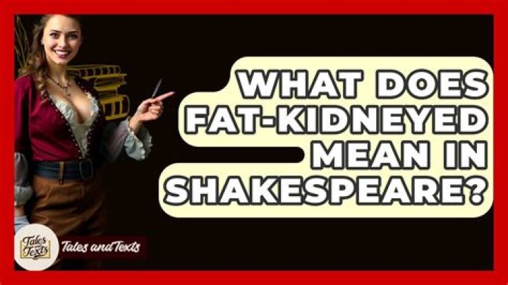 What does fat Kidneyed mean in Shakespeare?