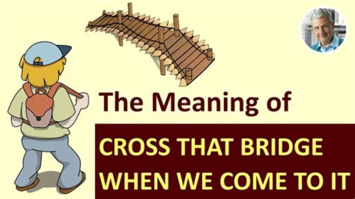 What does let's cross that bridge when we come to it?