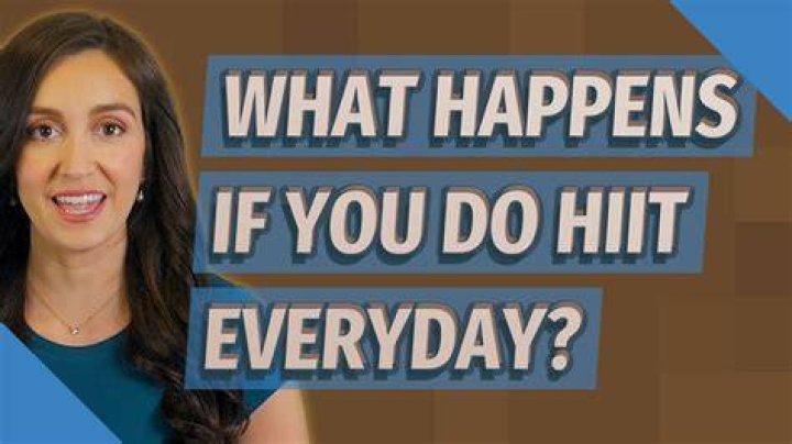 What happens if you do HIIT everyday?