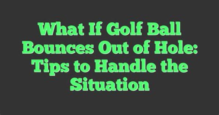What if golf ball bounces out of hole?