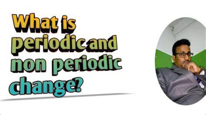 What is periodic and non-periodic change?