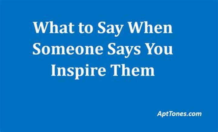 What to say to someone to inspire them?