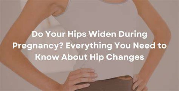 When do hips widen in pregnancy?