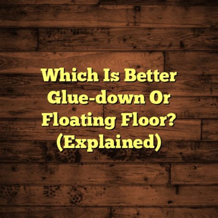 Which is better glue down or floating floor?