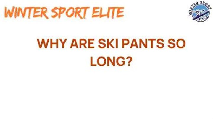 Why are ski pants so long?