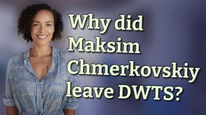 Why did Maksim Chmerkovskiy leave DWTS?