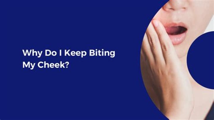 Why do I keep biting my cheek?