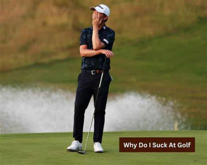 Why do I suck at golf?