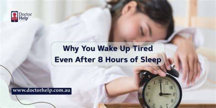 Why do I wake up tired even after 8 hours sleep?